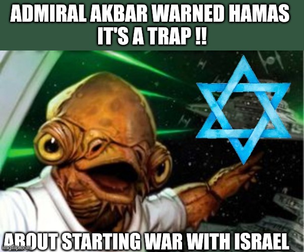 Israel | ADMIRAL AKBAR WARNED HAMAS 

IT'S A TRAP !! ABOUT STARTING WAR WITH ISRAEL | image tagged in its a trap | made w/ Imgflip meme maker