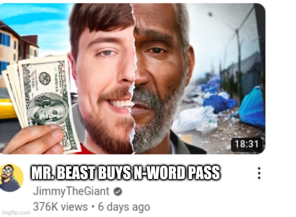 wtf is mr beat doing | MR. BEAST BUYS N-WORD PASS | image tagged in memes,funny,fonnay,mr beast | made w/ Imgflip meme maker