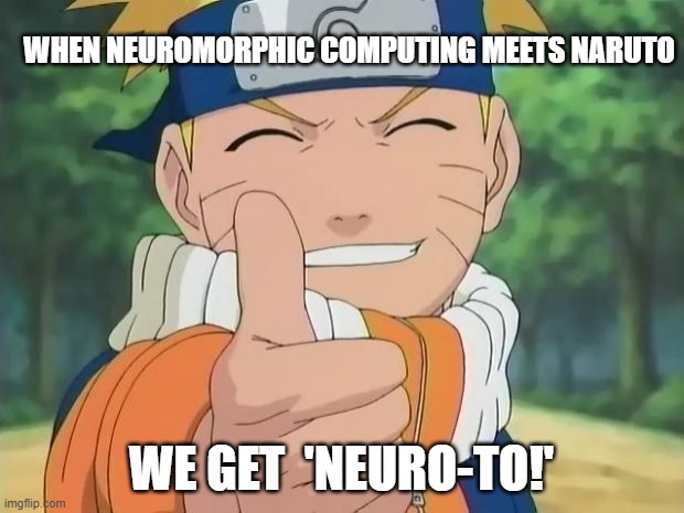 naruto thumbs up | WHEN NEUROMORPHIC COMPUTING MEETS NARUTO; WE GET  'NEURO-TO!' | image tagged in naruto thumbs up | made w/ Imgflip meme maker