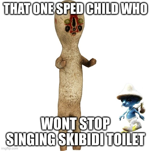 Scp 173 | THAT ONE SPED CHILD WHO; WONT STOP SINGING SKIBIDI TOILET | image tagged in scp 173 | made w/ Imgflip meme maker