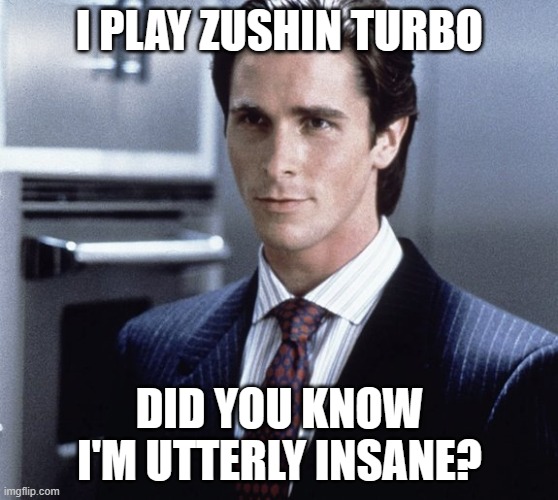 Patrick Bateman | I PLAY ZUSHIN TURBO; DID YOU KNOW I'M UTTERLY INSANE? | image tagged in patrick bateman | made w/ Imgflip meme maker