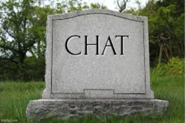 RIP chat | image tagged in dead chat | made w/ Imgflip meme maker