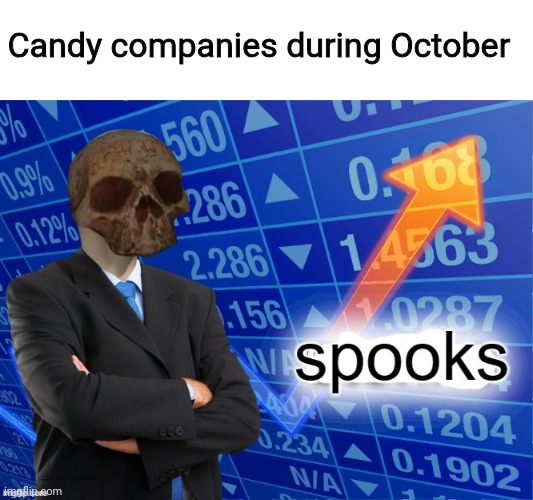 They're just rolling in dough this time of year | Candy companies during October | image tagged in spooky month,spooky,spooktober,spoopy,skelly,skeleboner | made w/ Imgflip meme maker