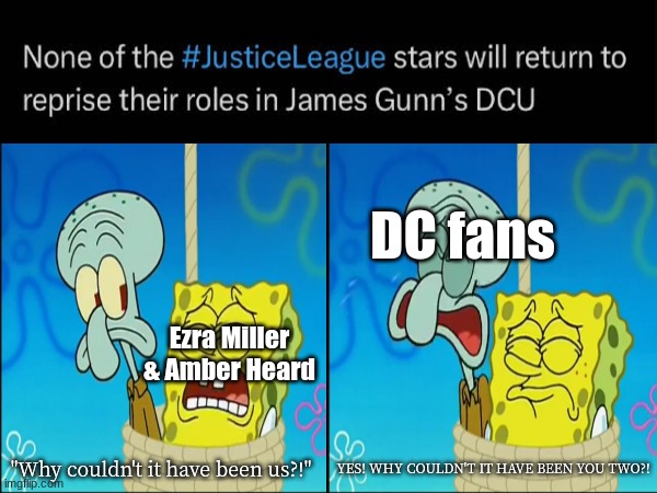 James Gunn DCU | DC fans; Ezra Miller & Amber Heard; YES! WHY COULDN'T IT HAVE BEEN YOU TWO?! "Why couldn't it have been us?!" | image tagged in dc comics,movies,casting,actors,spongebob,spongebob | made w/ Imgflip meme maker