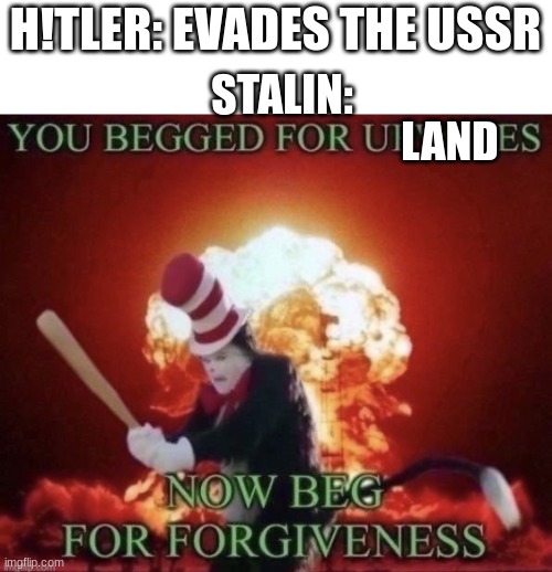 USSR | H!TLER: EVADES THE USSR; STALIN:; LAND | image tagged in beg for forgiveness | made w/ Imgflip meme maker