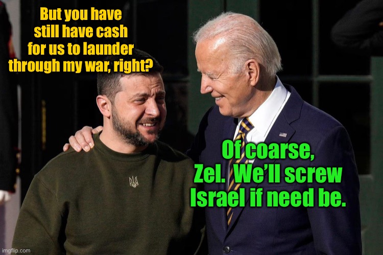 are ya winning son? | But you have still have cash for us to launder through my war, right? Of coarse, Zel.  We’ll screw Israel if need be. | image tagged in are ya winning son | made w/ Imgflip meme maker