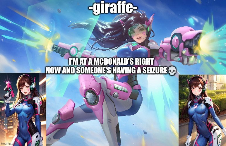 I'M AT A MCDONALD'S RIGHT NOW AND SOMEONE'S HAVING A SEIZURE💀 | image tagged in d va template | made w/ Imgflip meme maker