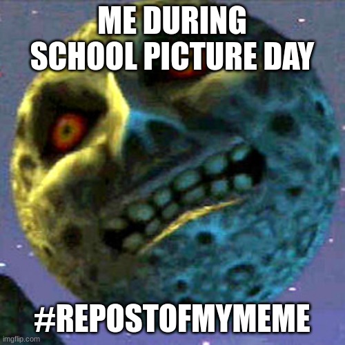 moon zelda | ME DURING SCHOOL PICTURE DAY #REPOSTOFMYMEME | image tagged in moon zelda | made w/ Imgflip meme maker