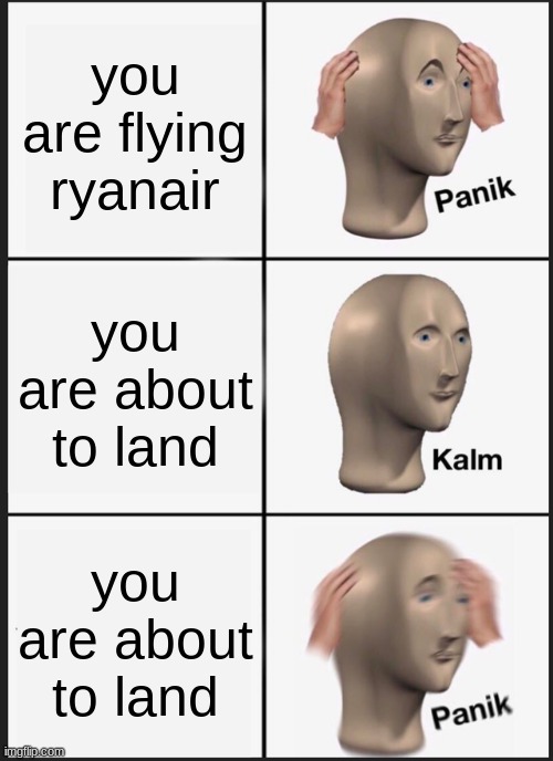 ryanair | you are flying ryanair; you are about to land; you are about to land | image tagged in memes,panik kalm panik | made w/ Imgflip meme maker