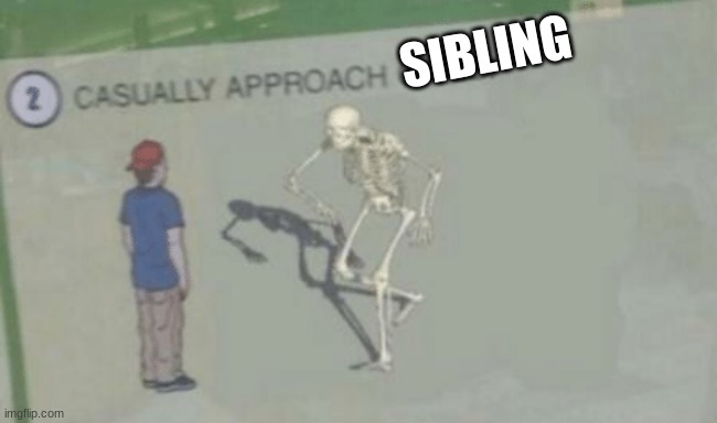 Casually Approach Child | SIBLING | image tagged in casually approach child | made w/ Imgflip meme maker