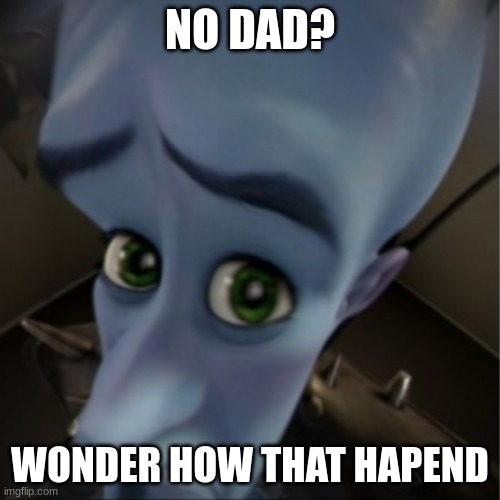 Megamind peeking | NO DAD? WONDER HOW THAT HAPEND | image tagged in megamind peeking,funny | made w/ Imgflip meme maker