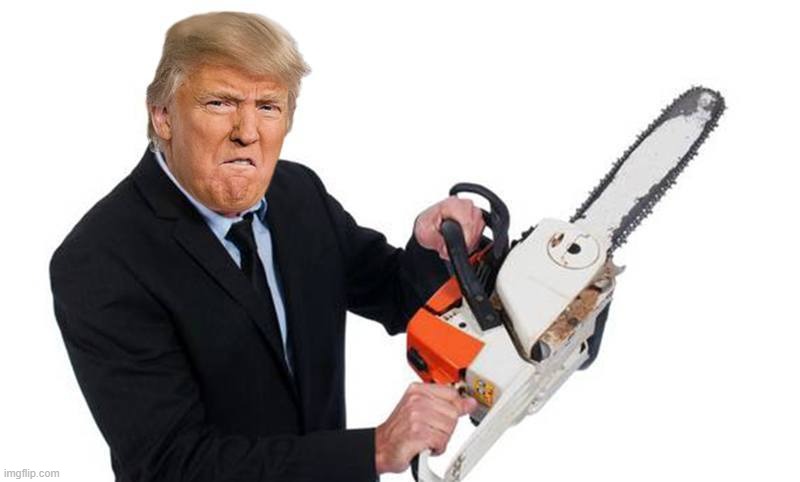Trump with a chain saw | image tagged in trump with a chain saw | made w/ Imgflip meme maker