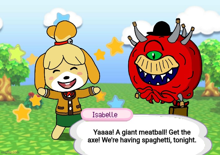 Isabelle | Yaaaa! A giant meatball! Get the axe! We're having spaghetti, tonight. | image tagged in isabelle animal crossing announcement,animal crossing,doom,spaghetti | made w/ Imgflip meme maker