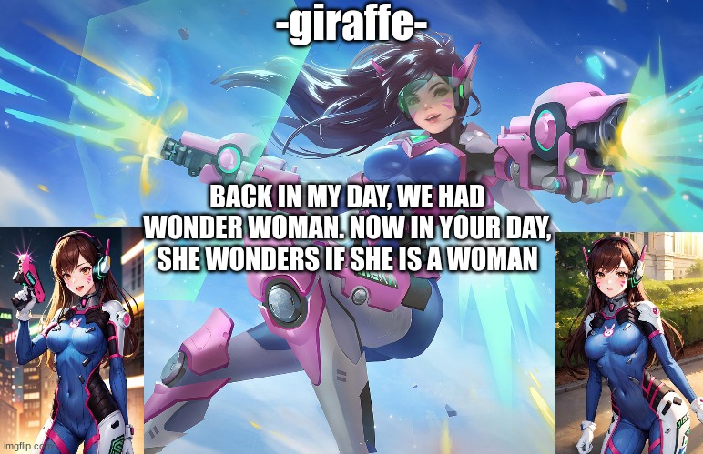 BACK IN MY DAY, WE HAD WONDER WOMAN. NOW IN YOUR DAY, SHE WONDERS IF SHE IS A WOMAN | image tagged in d va template | made w/ Imgflip meme maker