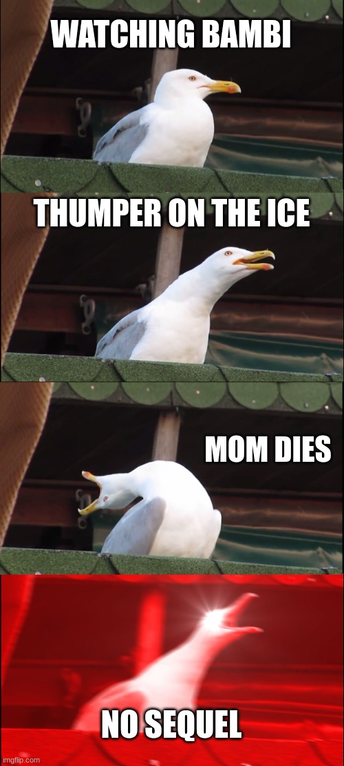 follow if this is relateable | WATCHING BAMBI; THUMPER ON THE ICE; MOM DIES; NO SEQUEL | image tagged in memes,inhaling seagull | made w/ Imgflip meme maker