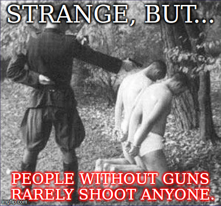 STRANGE, BUT... PEOPLE WITHOUT GUNS RARELY SHOOT ANYONE. | made w/ Imgflip meme maker