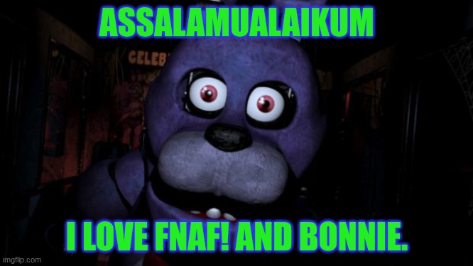 fr | ASSALAMUALAIKUM; I LOVE FNAF! AND BONNIE. | image tagged in fnaf bonnie | made w/ Imgflip meme maker
