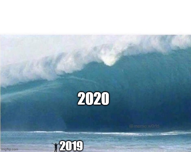 Big Wave | 2020; 2019 | image tagged in big wave,covid-19,wave | made w/ Imgflip meme maker