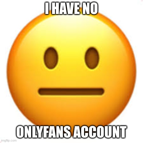 Not funny | I HAVE NO ONLYFANS ACCOUNT | image tagged in not funny | made w/ Imgflip meme maker