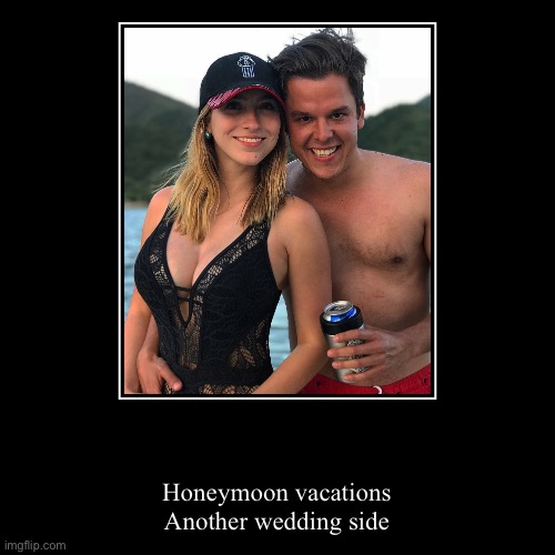 Vacation | Honeymoon vacations
Another wedding side | image tagged in funny,demotivationals,vacations,honey,honeymoon | made w/ Imgflip demotivational maker