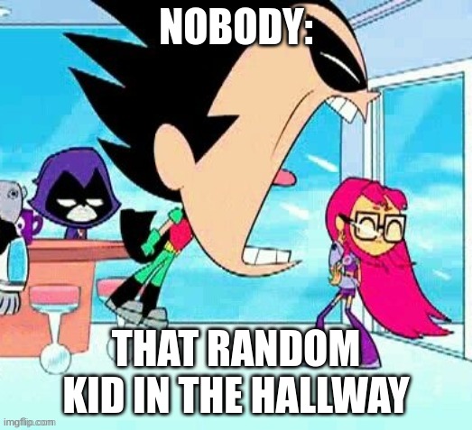 Why tho | NOBODY:; THAT RANDOM KID IN THE HALLWAY | image tagged in memes | made w/ Imgflip meme maker