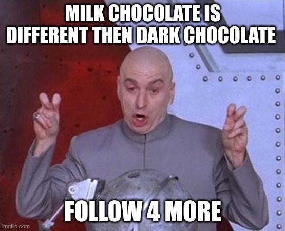 follow if this is relateable | MILK CHOCOLATE IS DIFFERENT THEN DARK CHOCOLATE; FOLLOW 4 MORE | image tagged in memes,dr evil laser | made w/ Imgflip meme maker