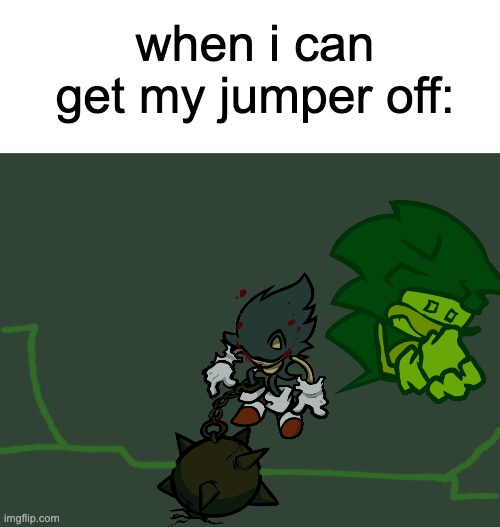 when i can get my jumper off: | image tagged in blank white template | made w/ Imgflip meme maker