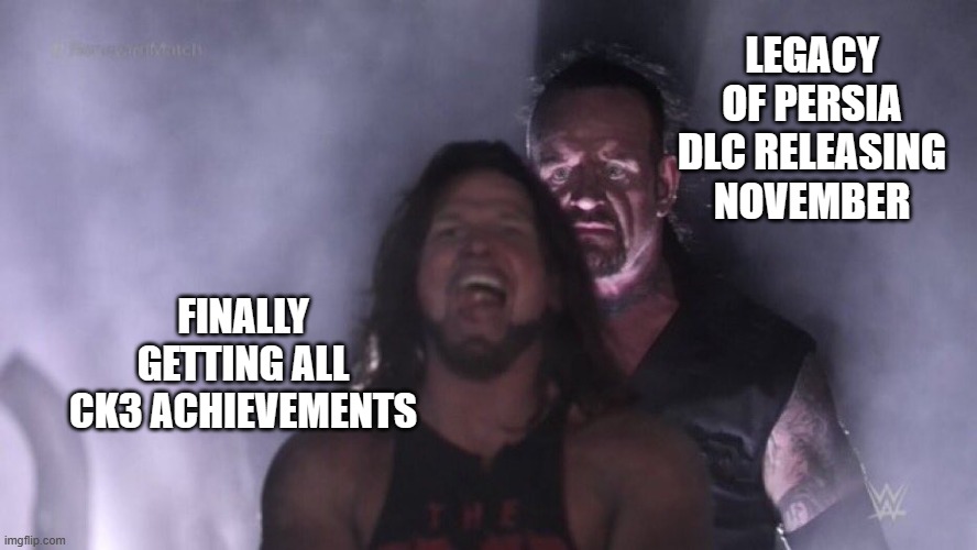 AJ Styles & Undertaker | LEGACY OF PERSIA DLC RELEASING NOVEMBER; FINALLY GETTING ALL CK3 ACHIEVEMENTS | image tagged in aj styles undertaker | made w/ Imgflip meme maker