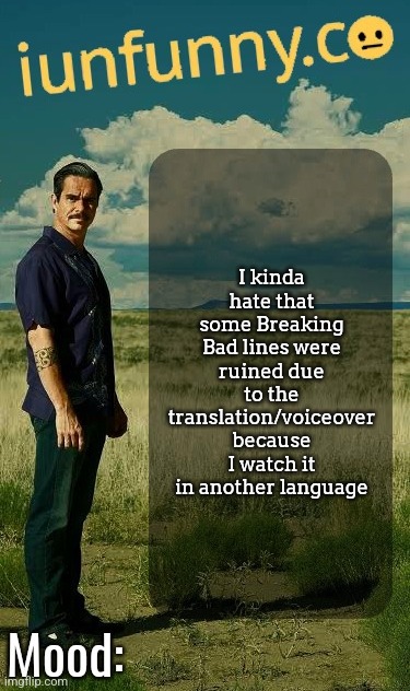 iUnFunny's Lalo Salamanca Template | I kinda hate that some Breaking Bad lines were ruined due to the translation/voiceover because I watch it in another language | image tagged in iunfunny's lalo salamanca template | made w/ Imgflip meme maker