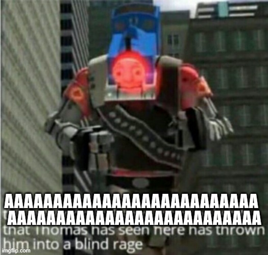 aaaaaaaaaaaaaaaaaaaaaaaaaaaaaaaa | AAAAAAAAAAAAAAAAAAAAAAAAAA; AAAAAAAAAAAAAAAAAAAAAAAAAA | image tagged in thomas the train | made w/ Imgflip meme maker