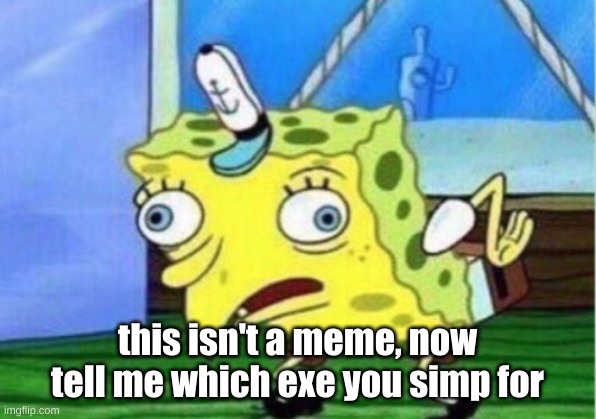 tell me in the comments | this isn't a meme, now tell me which exe you simp for | image tagged in memes,mocking spongebob,fnf,sonic exe | made w/ Imgflip meme maker