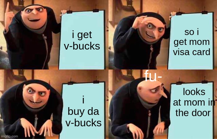 Gru's Plan | i get v-bucks; so i get mom visa card; fu-; looks at mom in the door; i buy da v-bucks | image tagged in memes,gru's plan | made w/ Imgflip meme maker