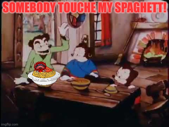 somebody touche my spaghett | SOMEBODY TOUCHE MY SPAGHETT! | image tagged in somebody touche my spaghett | made w/ Imgflip meme maker