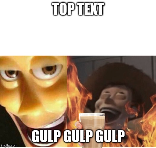 Fire Woody | TOP TEXT GULP GULP GULP | image tagged in fire woody | made w/ Imgflip meme maker