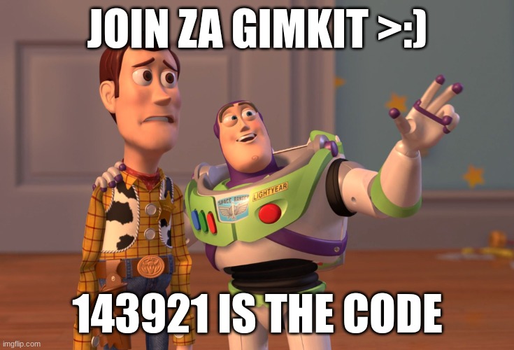 X, X Everywhere Meme | JOIN ZA GIMKIT >:); 143921 IS THE CODE | image tagged in memes,x x everywhere | made w/ Imgflip meme maker