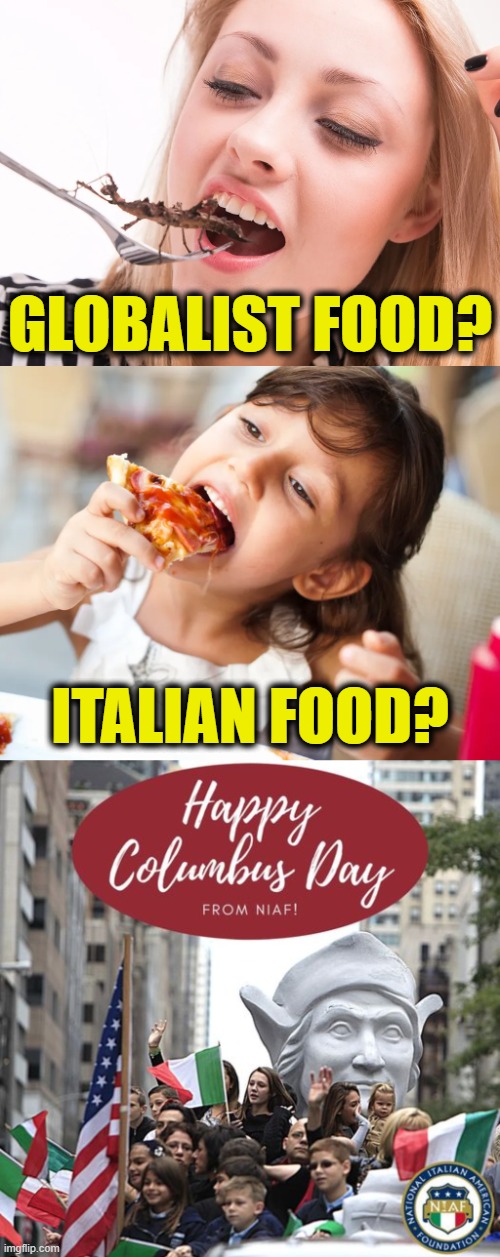 Celebrate Italian Heritage & Pride! | GLOBALIST FOOD? ITALIAN FOOD? | image tagged in columbus day,globalism | made w/ Imgflip meme maker