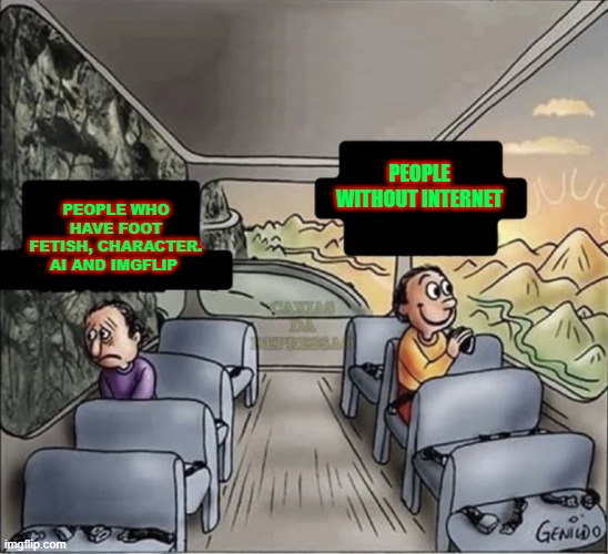 two guys on a bus | PEOPLE WITHOUT INTERNET; PEOPLE WHO HAVE FOOT FETISH, CHARACTER. AI AND IMGFLIP | image tagged in two guys on a bus | made w/ Imgflip meme maker