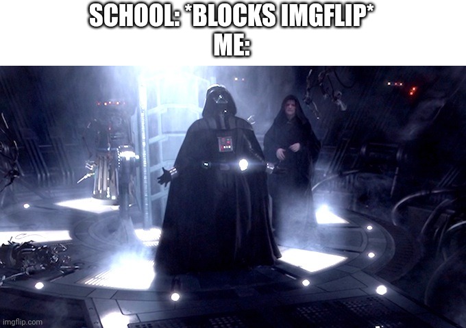 My school blocked imgflip :,( | SCHOOL: *BLOCKS IMGFLIP*
ME: | image tagged in darth vader no,school,blocked | made w/ Imgflip meme maker