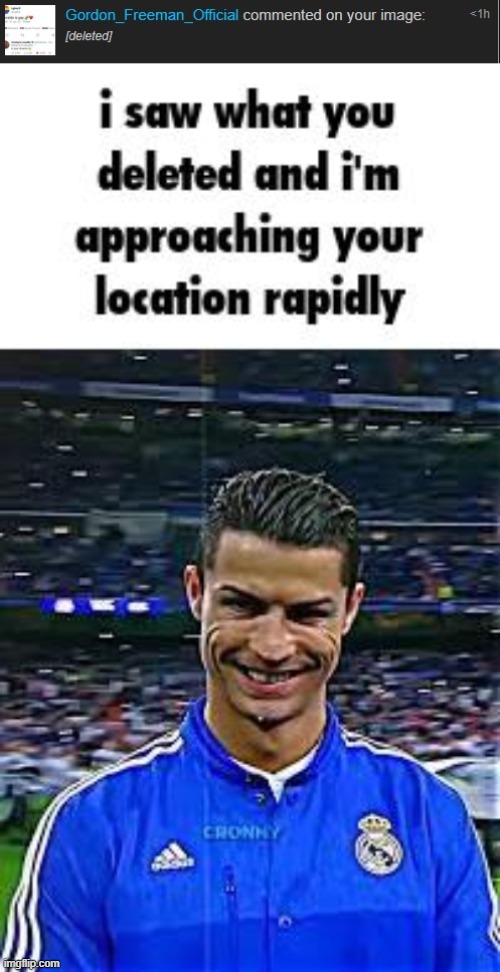 image tagged in i saw what you deleted and i'm approaching your location rapidly | made w/ Imgflip meme maker