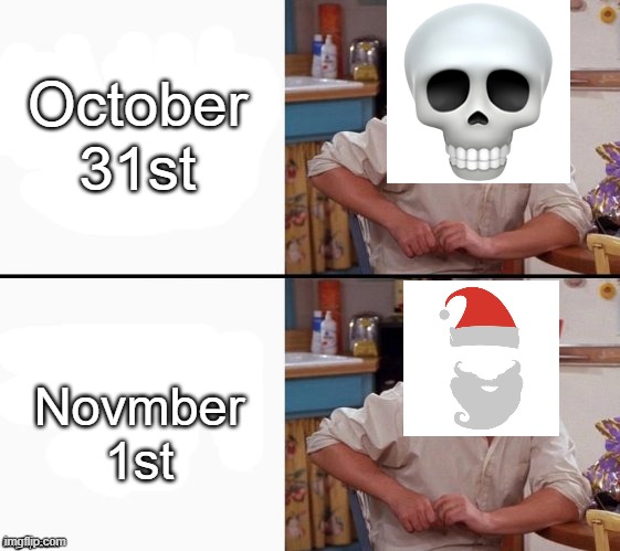 We all do this. | October 31st; Novmber 1st | image tagged in comprehending joey | made w/ Imgflip meme maker