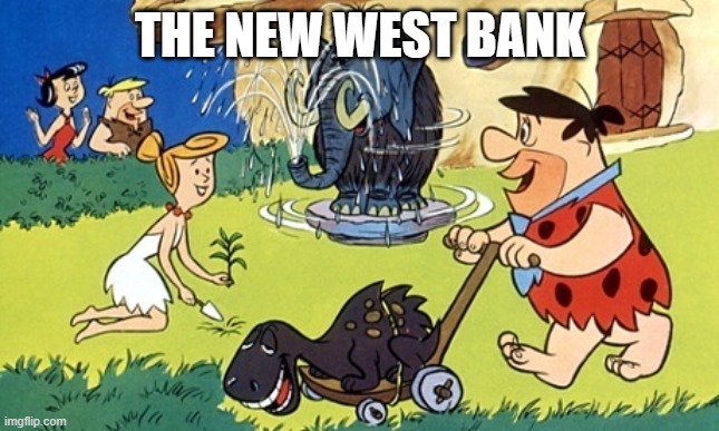 Flintstones | THE NEW WEST BANK | image tagged in flintstones | made w/ Imgflip meme maker