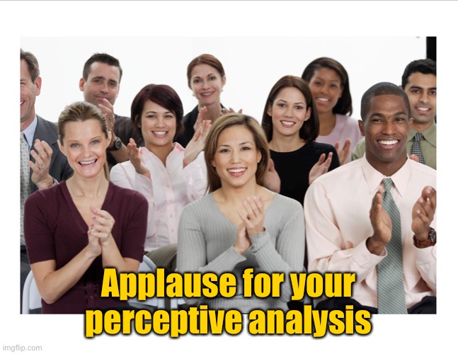People Clapping | Applause for your perceptive analysis | image tagged in people clapping | made w/ Imgflip meme maker