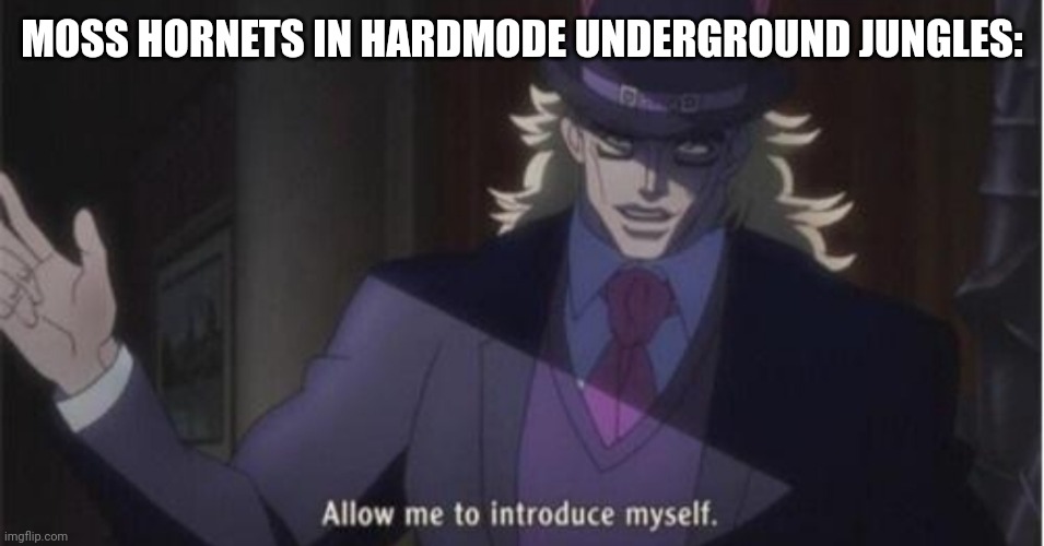 Allow me to introduce myself(jojo) | MOSS HORNETS IN HARDMODE UNDERGROUND JUNGLES: | image tagged in allow me to introduce myself jojo | made w/ Imgflip meme maker