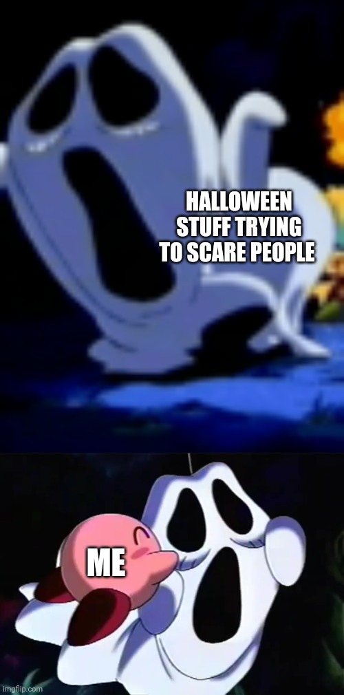I LOVE IT | HALLOWEEN STUFF TRYING TO SCARE PEOPLE; ME | image tagged in kirby,ghosts,spooktober,halloween | made w/ Imgflip meme maker