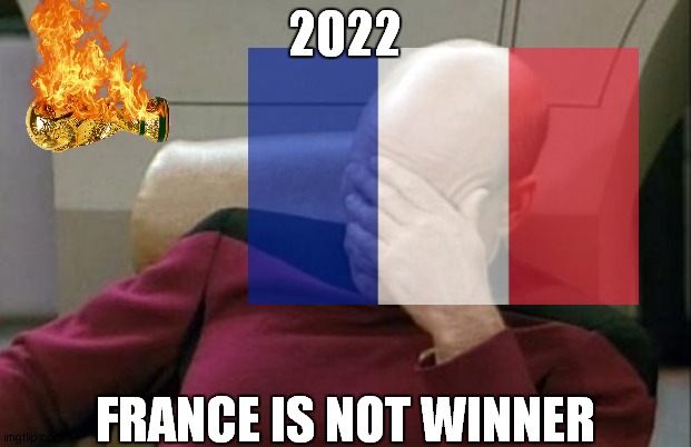 france is never winner in 2022 in cup world | 2022; FRANCE IS NOT WINNER | image tagged in memes,captain picard facepalm | made w/ Imgflip meme maker