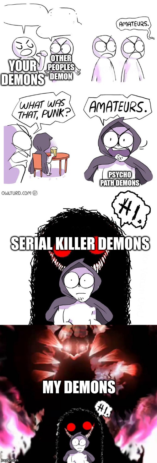 Amateurs 4.0 | YOUR DEMONS OTHER PEOPLES DEMON PSYCHO PATH DEMONS SERIAL KILLER DEMONS MY DEMONS | image tagged in amateurs 4 0 | made w/ Imgflip meme maker