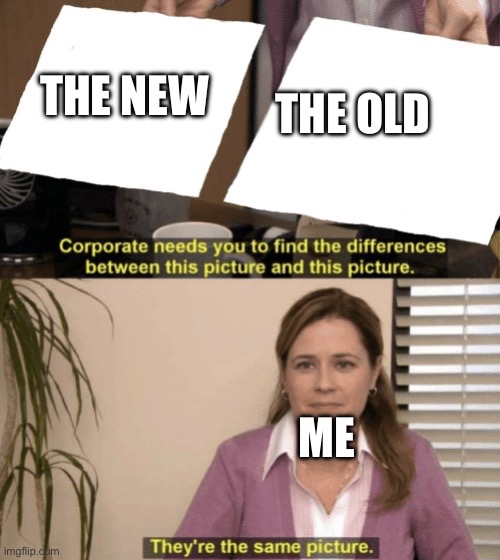 Corporate needs you to find the differences | THE NEW THE OLD ME | image tagged in corporate needs you to find the differences | made w/ Imgflip meme maker