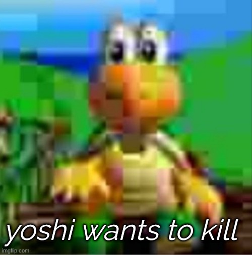 it would be so awesome | yoshi wants to kill | image tagged in it would be so awesome | made w/ Imgflip meme maker