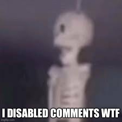 I DISABLED COMMENTS WTF | made w/ Imgflip meme maker
