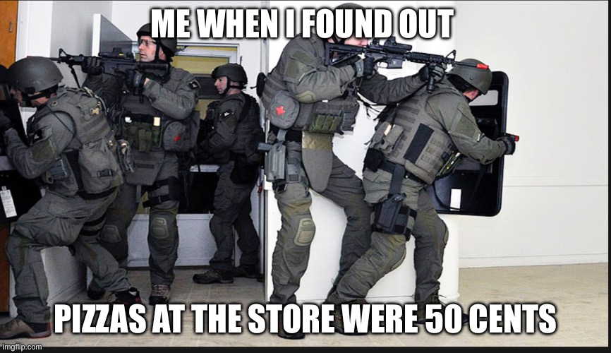 FBI | ME WHEN I FOUND OUT; PIZZAS AT THE STORE WERE 50 CENTS | image tagged in fbi,pizza,funny,memes,memes_overload,fun | made w/ Imgflip meme maker